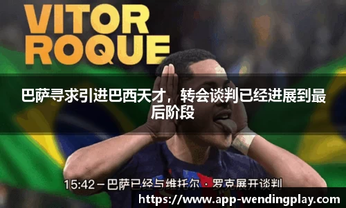 巴萨寻求引进巴西天才，转会谈判已经进展到最后阶段