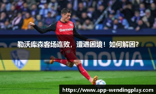 勒沃库森客场连败，遭遇困境！如何解困？