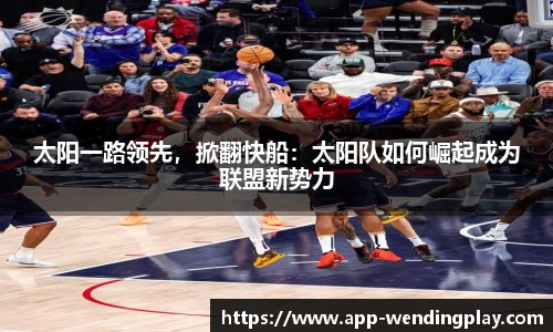 太阳一路领先，掀翻快船：太阳队如何崛起成为联盟新势力