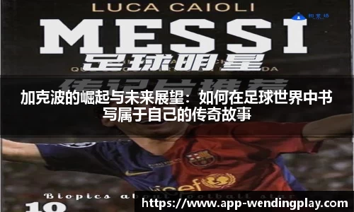 加克波的崛起与未来展望：如何在足球世界中书写属于自己的传奇故事