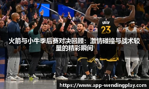 火箭与小牛季后赛对决回顾：激情碰撞与战术较量的精彩瞬间