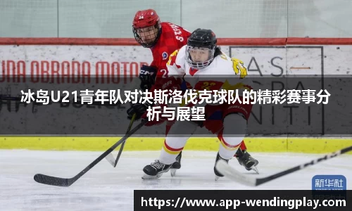 冰岛U21青年队对决斯洛伐克球队的精彩赛事分析与展望