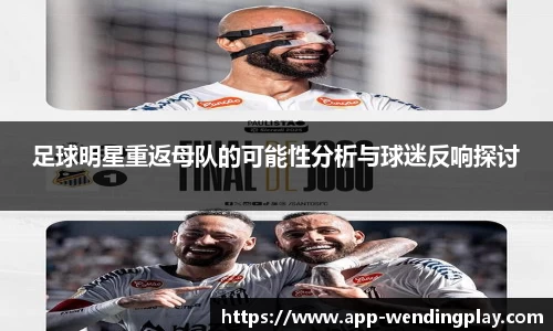 足球明星重返母队的可能性分析与球迷反响探讨