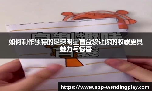 如何制作独特的足球明星盲盒袋让你的收藏更具魅力与惊喜